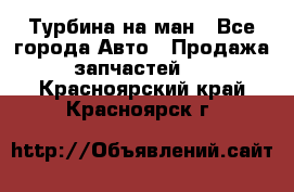 Турбина на ман - Все города Авто » Продажа запчастей   . Красноярский край,Красноярск г.